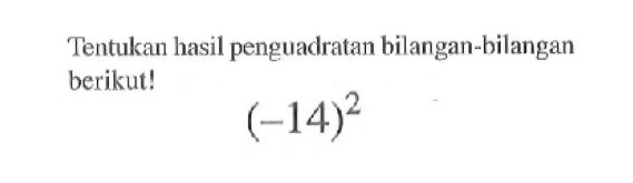 Tentukan hasil penguadratan bilangan-bilangan berikut! (-14)^2