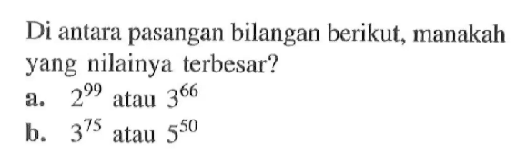 Di antara pasangan bilangan berikut, manakah nilainya yang terbesar?