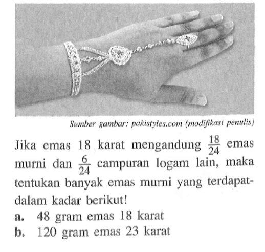 Jika emas 18 karat mengandung 18/24 emas murni dan 6/24 campuran logam lain, maka tentukan banyak emas murni yang terdapat  dalam kadar berikut!