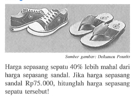 Harga sepasang sepatu 40% lebih mahal dari harga sepasang sandal. Jika harga sepasang sandal Rp75.000, hitunglah harga sepasang sepatu tersebut!