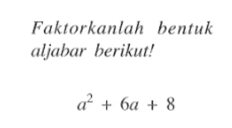 Faktorkantah bentuk aljabar berikut! a^2 + 6a + 8