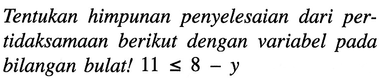 Tentukan himpunan penyelesaian dari pertidaksamaan berikut dengan variabel pada bilangan bulat! 11 <= 8 - y