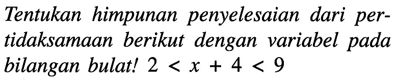 Tentukan himpunan penyelesaian dari per-tidaksamaan berikut dengan variabel pada bilangan bulat! 2 < x + 4 < 9