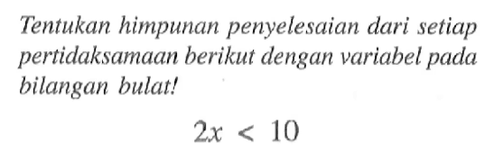 Tentukan himpunan penyelesaian dari setiap pertidaksamaan berikut dengan variabel pada bilangan bulat! 2x<10