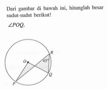 Dari gambar di bawah ini, hitunglah besar sudut-sudut berikut! sudut POQ. 45