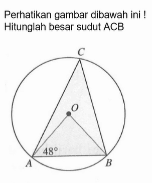 perhatikan gambar dibawah ini ! Hitunglah besar sudut ACB. lingkaran, 48