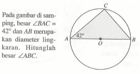 Pada gambar di samping, besar sudut BAC= 42 dan AB merupakan diameter lingkaran. Hitunglah besar sudut ABC