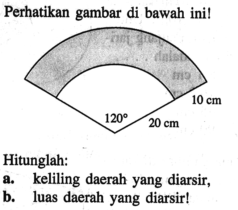 Perhatikan gambar di bawah ini! 120 20 cm 10 cmHitunglah:a. keliling daerah yang diarsir,b. luas daerah yang diarsir!