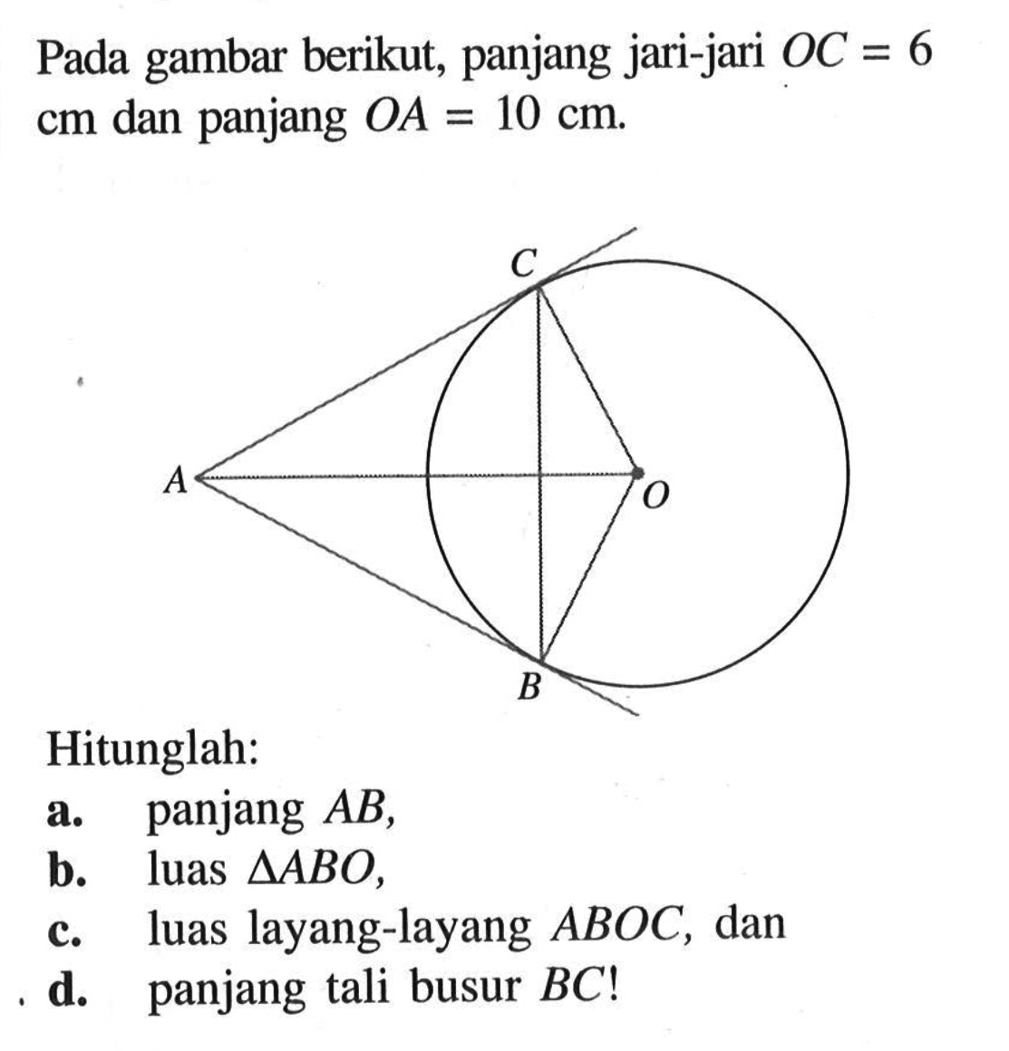 Pada gambar berikut, panjang jari-jari OC=6cm dan panjang OA=10 cm .Hitunglah:a. panjang AB,b. luas  segitiga ABO,c. luas layang-layang ABOC, dand. panjang tali busur BC!