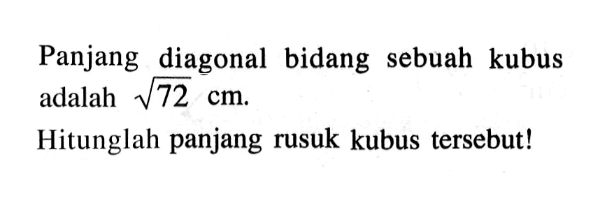 Panjang diagonal bidang sebuah kubus adalah akar(72) cm.Hitunglah panjang rusuk kubus tersebut!