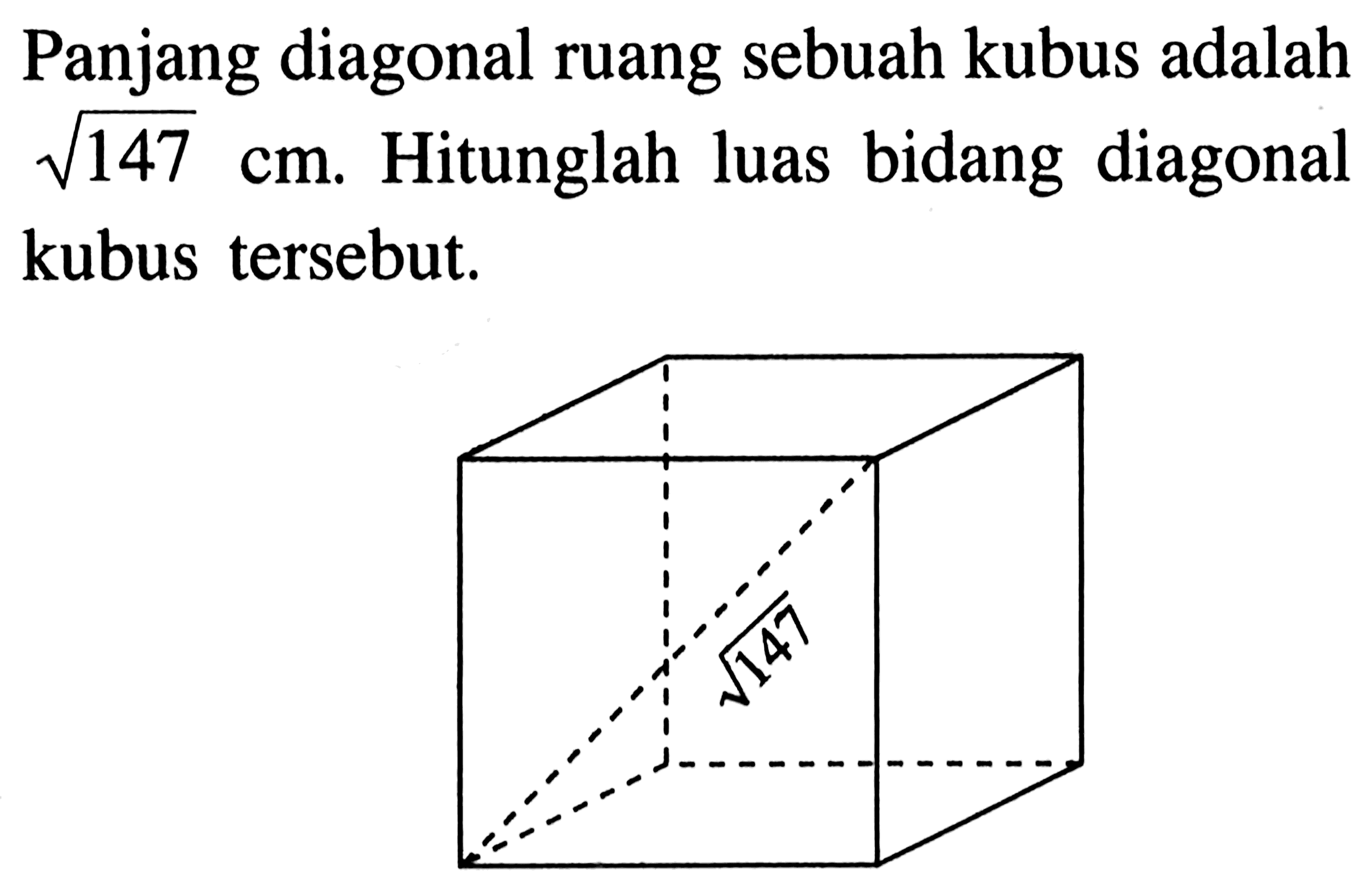 Panjang diagonal ruang sebuah kubus adalah  akar(147) cm . Hitunglah luas bidang diagonal kubus tersebut.