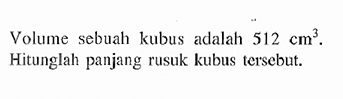 Volume sebuah kubus adalah 512 cm^3. Hitunglah panjang rusuk kubus tersebut.