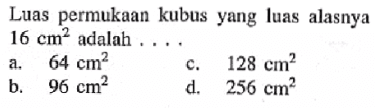 Luas permukaan kubus yang luas alasnya 16 cm^2 adalah ...
