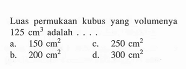 Luas permukaan kubus yang volumenya 125 cm^3 adalah  ....