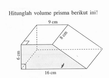 Hitunglah volume prisma berikut ini! 9 cm 8 cm 6 cm 16 cm 