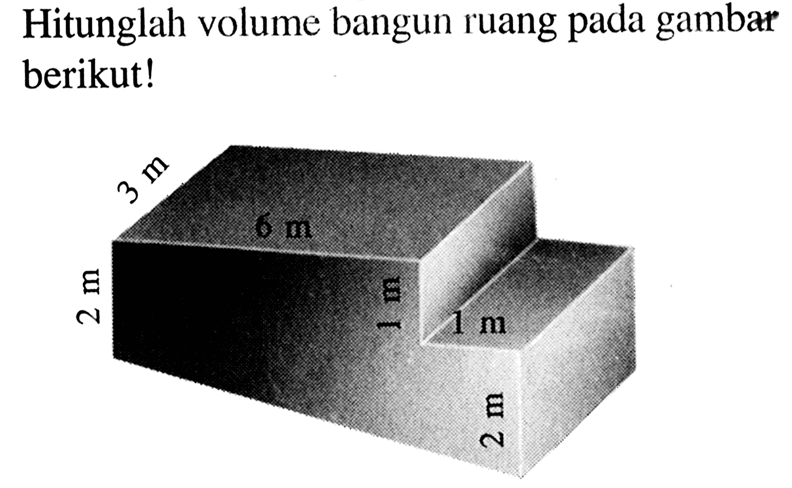 Hitunglah volume bangun ruang pada gambar berikut! 3 m 2 m 6 m 1 m 1 m 2 m 