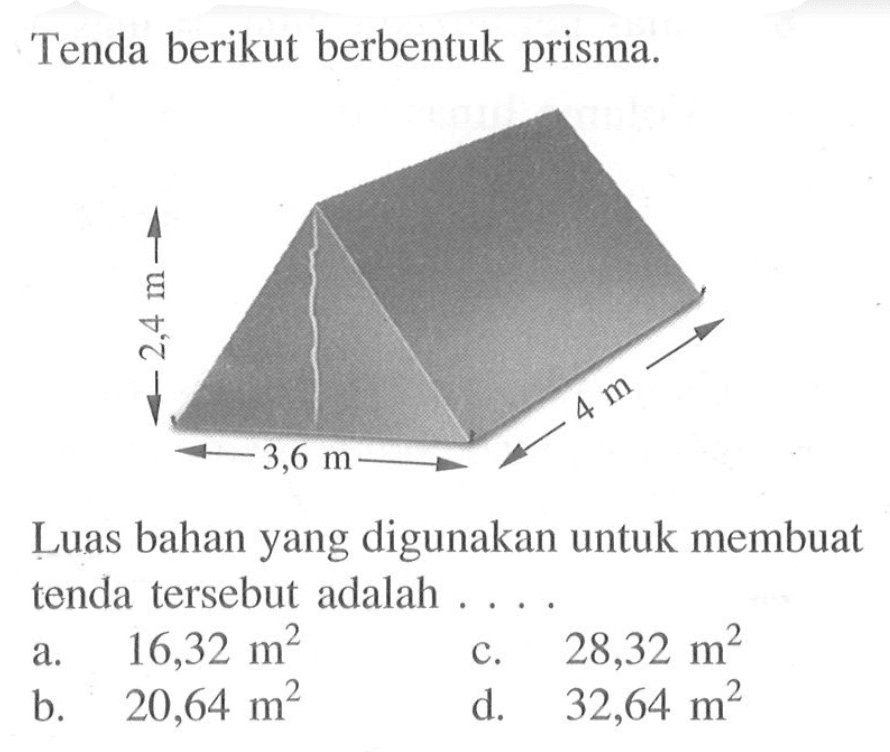 Tenda berikut berbentuk prisma.2,4 m3,6 m 4 mLuas bahan yang digunakan untuk membuat tenda tersebut adalah ....