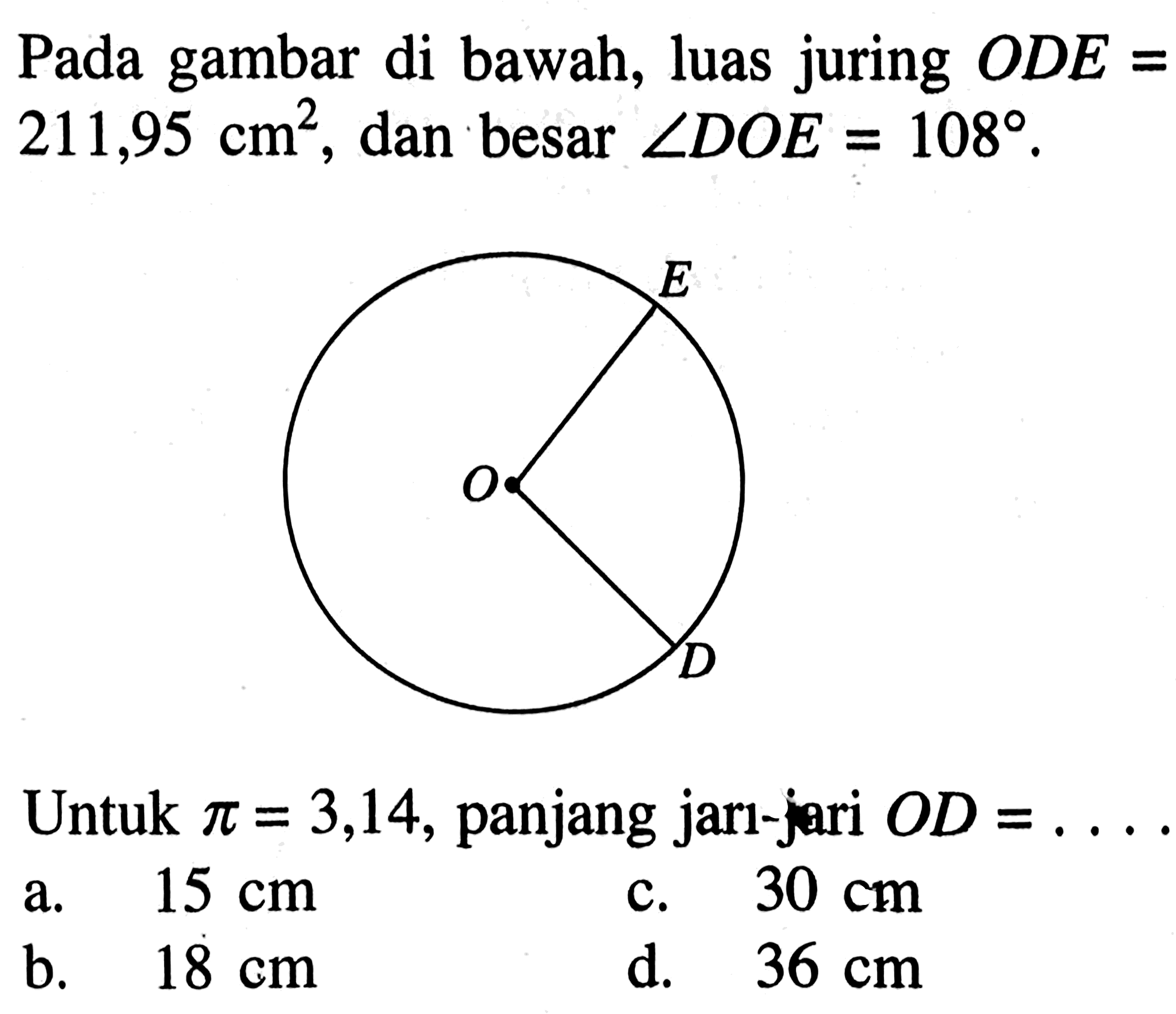 Pada gambar di bawah, luas juring ODE= 211,95 cm^2, dan besar sudut DOE=108.Untuk pi=3,14, panjang jarl-jari OD=... 