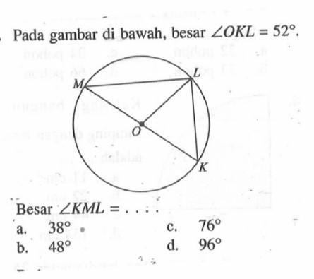 Pada gambar di bawah, besar sudut OKL=52. L M O KBesar sudut KML= ... 