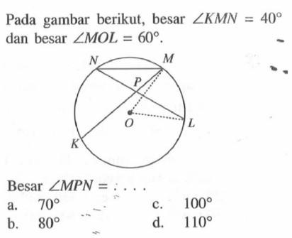 Pada gambar berikut, besar sudut KMN=40 dan besar sudut MOL=60.Besar sudut MPN=.... N M P O L K 