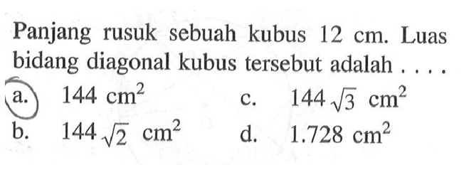 Panjang rusuk sebuah kubus  12 cm. Luas bidang diagonal kubus tersebut adalah  .... . 