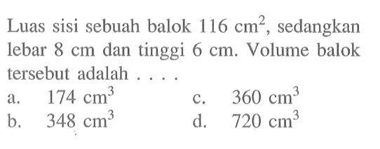 Luas sisi sebuah balok 116 cm^2, sedangkan lebar  8 cm  dan tinggi  6 cm. Volume balok tersebut adalah ... 