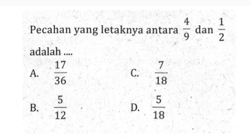 Pecahan yang letaknya antara 4/9 dan 1/2 adalah ....