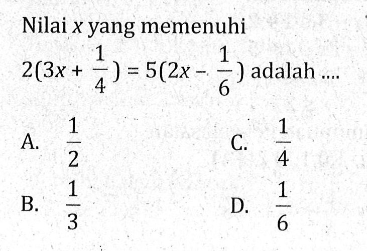 Nilai x yang memenuhi 2(3x + 1/4) = 5(2x - 1/6) adalah....