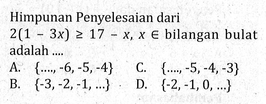 Himpunan Penyelesaian dari 2(1 - 3x) >= 17 - x, x e bilangan bulat adalah...