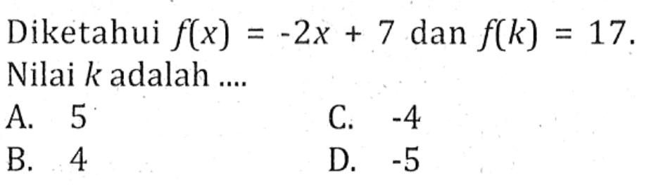 Diketahui f(x) = -2x + 7 dan f(k) = 17. Nilai k adalah ...