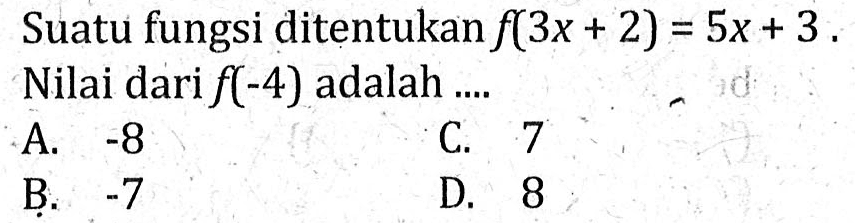 Suatu fungsi ditentukan f(3x + 2) = 5x + 3. Nilai dari f(-4) adalah...