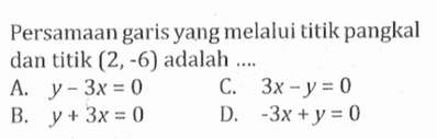 Persamaan garis yang melalui titik pangkal dan titik (2,-6) adalah