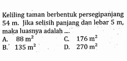 Keliling taman berbentuk persegipanjang  54 m. Jika selisih panjang dạn lebar  5 m , maka luasnya adalah.... 