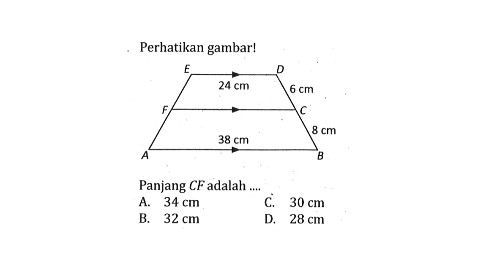 Perhatikan gambar! E 14 cm D F C A 38 cm B 6 cm 8 cm Panjang  CF  adalah ....A.  34 cm C.  30 cm B.  32 cm D.  28 cm 