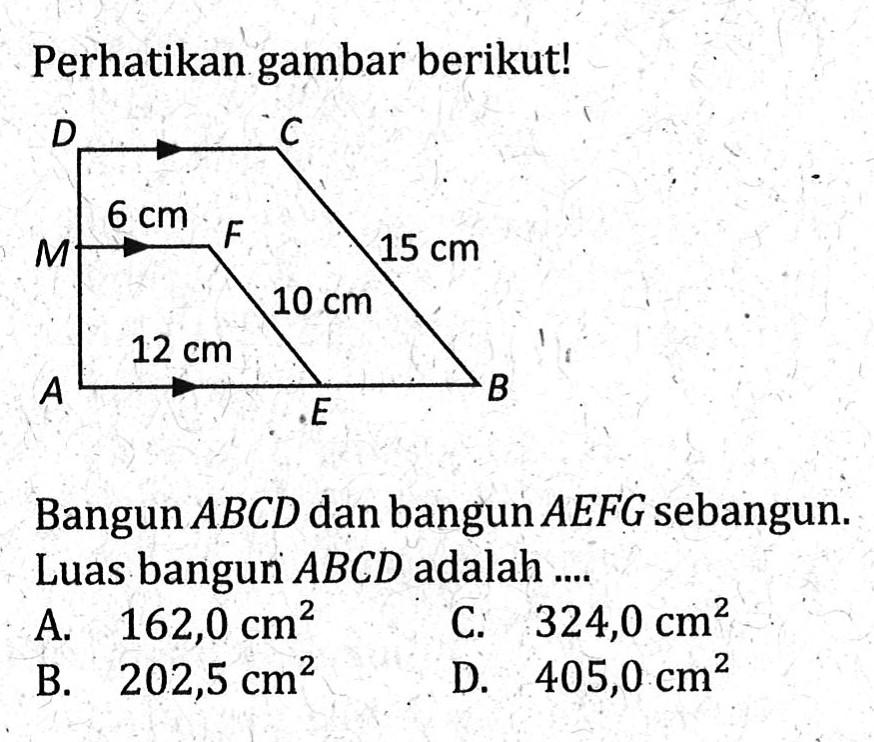 Perhatikan gambar berikut! 6 cm 12 cm 10 cm 15 cmBangun ABCD dan bangun AEFG sebangun. Luas bangun ABCD adalah ....