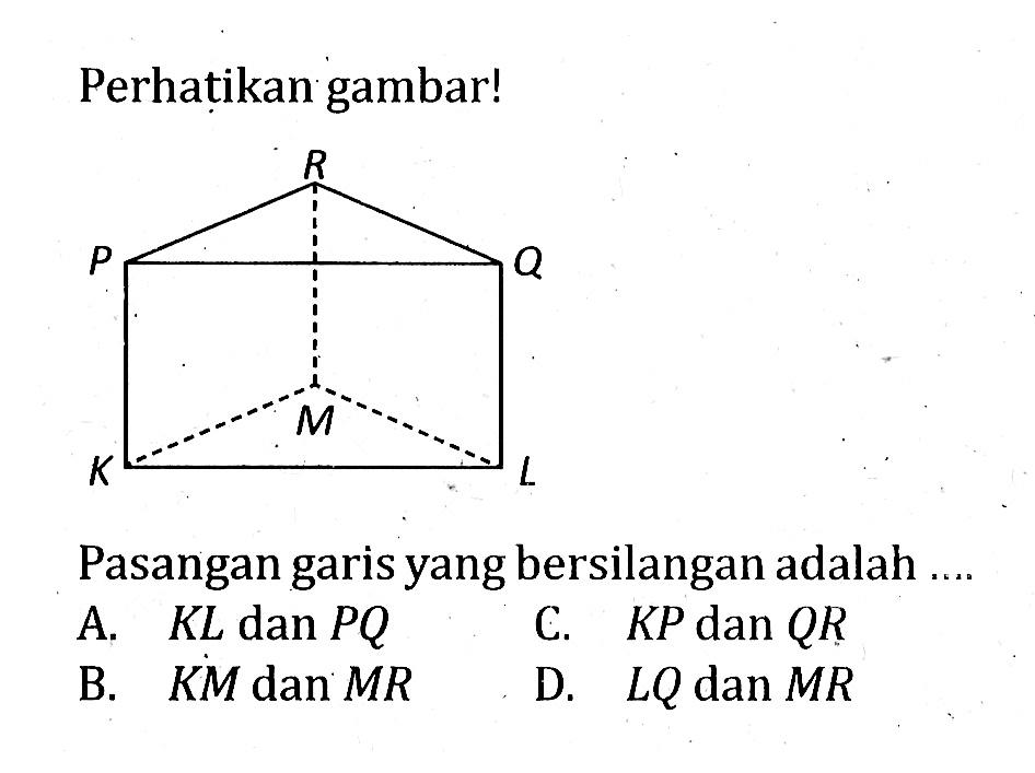 Perhatikan gambar!KLM.PRQPasangan garis yang bersilangan adalah ....