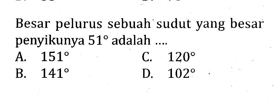 Besar pelurus sebuah sudut yang besar penyikunya 51 adalah ....