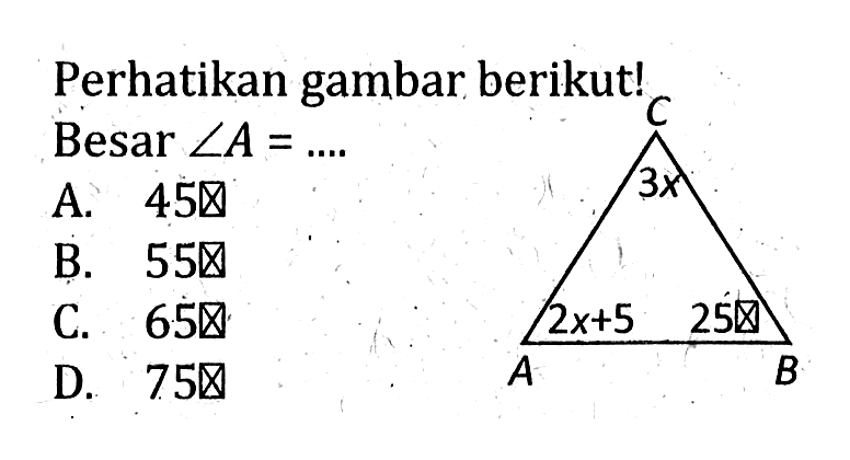 Perhatikan gambar berikut! A B C 2x+5 25 3xBesar sudut A=... 