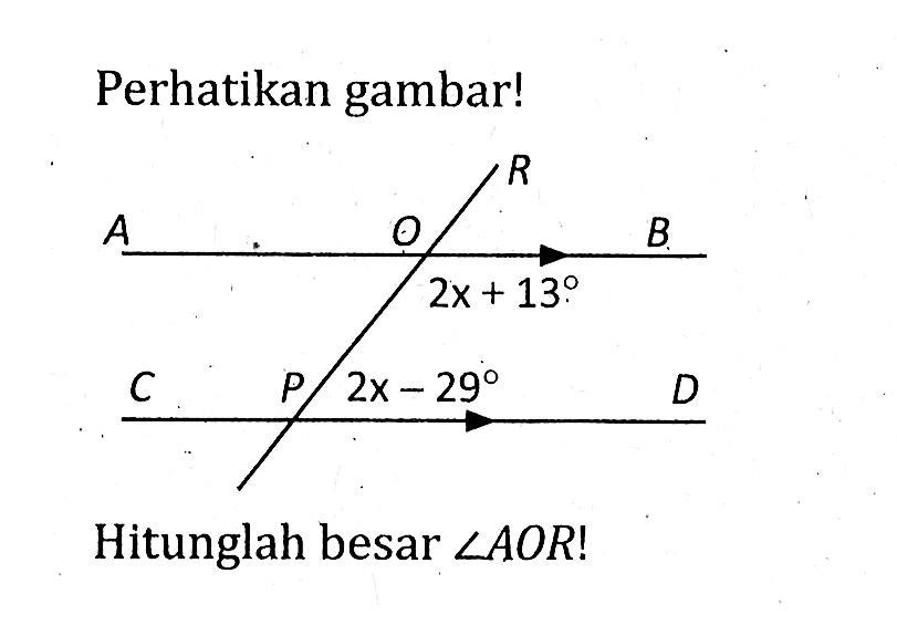 Perhatikan gambar! 2x+13 2x-29 Hitunglah besar sudut AOR!