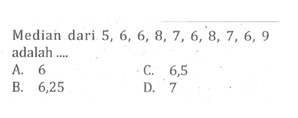 Median dari 5,6,6,8,7,6,8,7,6,9 adalah ....