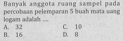 Banyak anggota ruang sampel pada percobaan pelemparan 5 buah mata uang logam adalah ....