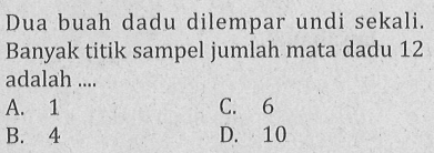 Dua buah dadu dilempar undi sekali. Banyak titik sampel jumlah mata dadu 12 adalah ....