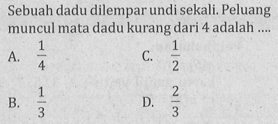 Sebuah dadu dilempar undi sekali. Peluang muncul mata dadu kurang dari 4 adalah ....