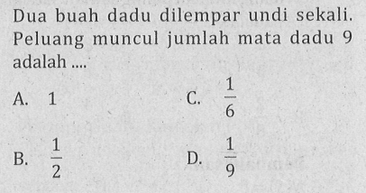 Dua buah dadu dilempar undi sekali. Peluang muncul jumlah mata dadu 9 adalah ....
