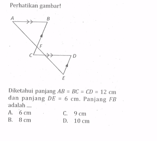 Perhatikan gambar!Diketahui panjang AB=BC=CD=12cm dan panjang DE=6cm. Panjang FB adalah ....