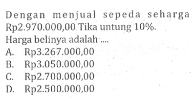 Dengan menjual sepeda seharga Rp2.970.000,00 Tika untung 10%. Harga belinya adalah...