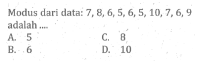 Modus dari data: 7,8,6,5,6,5,10,7,6,9 adalah ....