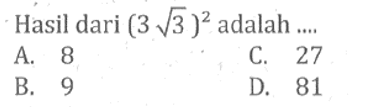 Hasil dari (3 akar(3))^2 adalah... A. 8 C. 27 B. 9 D. 81