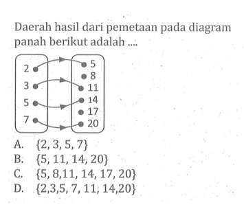 Daerah hasil dari pemetaan pada diagram panah berikut adalah ....
2   5
3   8
5   11
7   14
     17
     20
