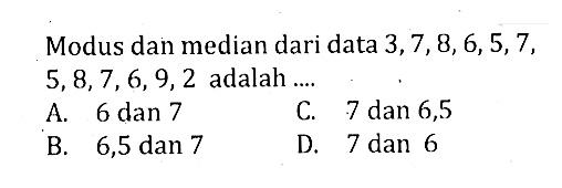 Modus dan median dari data 3,7,8,6,5,7,5,8,7,6,9,2 adalah .... 